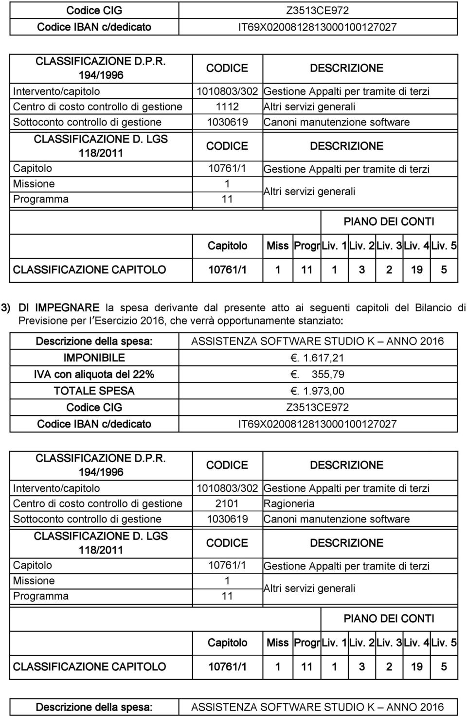 stanziato: Descrizione della spesa: ASSISTENZA SOFTWARE STUDIO K ANNO 2016 Centro di costo