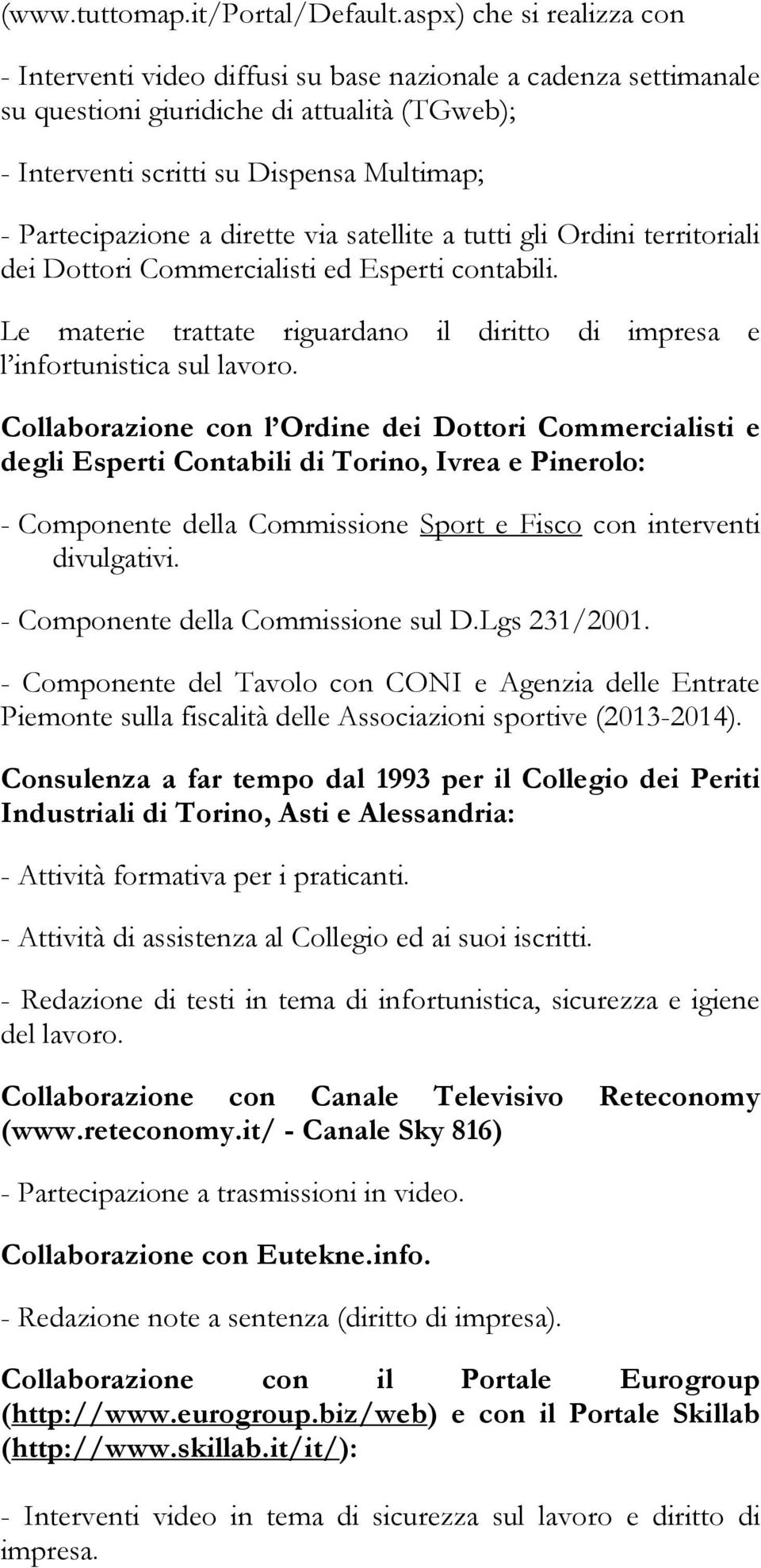 a dirette via satellite a tutti gli Ordini territoriali dei Dottori Commercialisti ed Esperti contabili. Le materie trattate riguardano il diritto di impresa e l infortunistica sul lavoro.