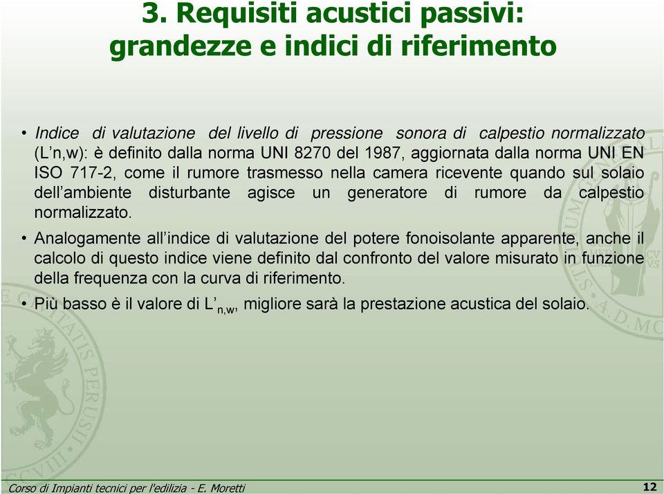 come il rumore trasmesso nella camera ricevente quando sul solaio dell ambiente disturbante agisce un generatore di rumore da calpestio normalizzato.