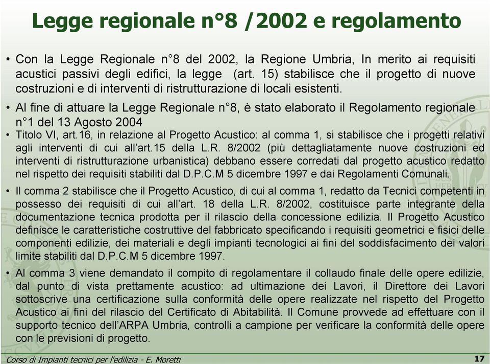Al fine di attuare la Legge Regionale n 8, è stato elaborato il Regolamento regionale n 1 del 13 Agosto 2004 Titolo VI, art.