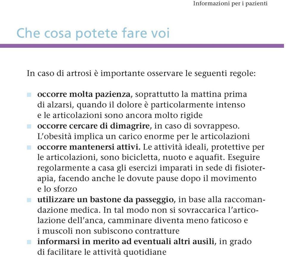 Le attività ideali, protettive per le articolazioni, sono bicicletta, nuoto e aquafit.