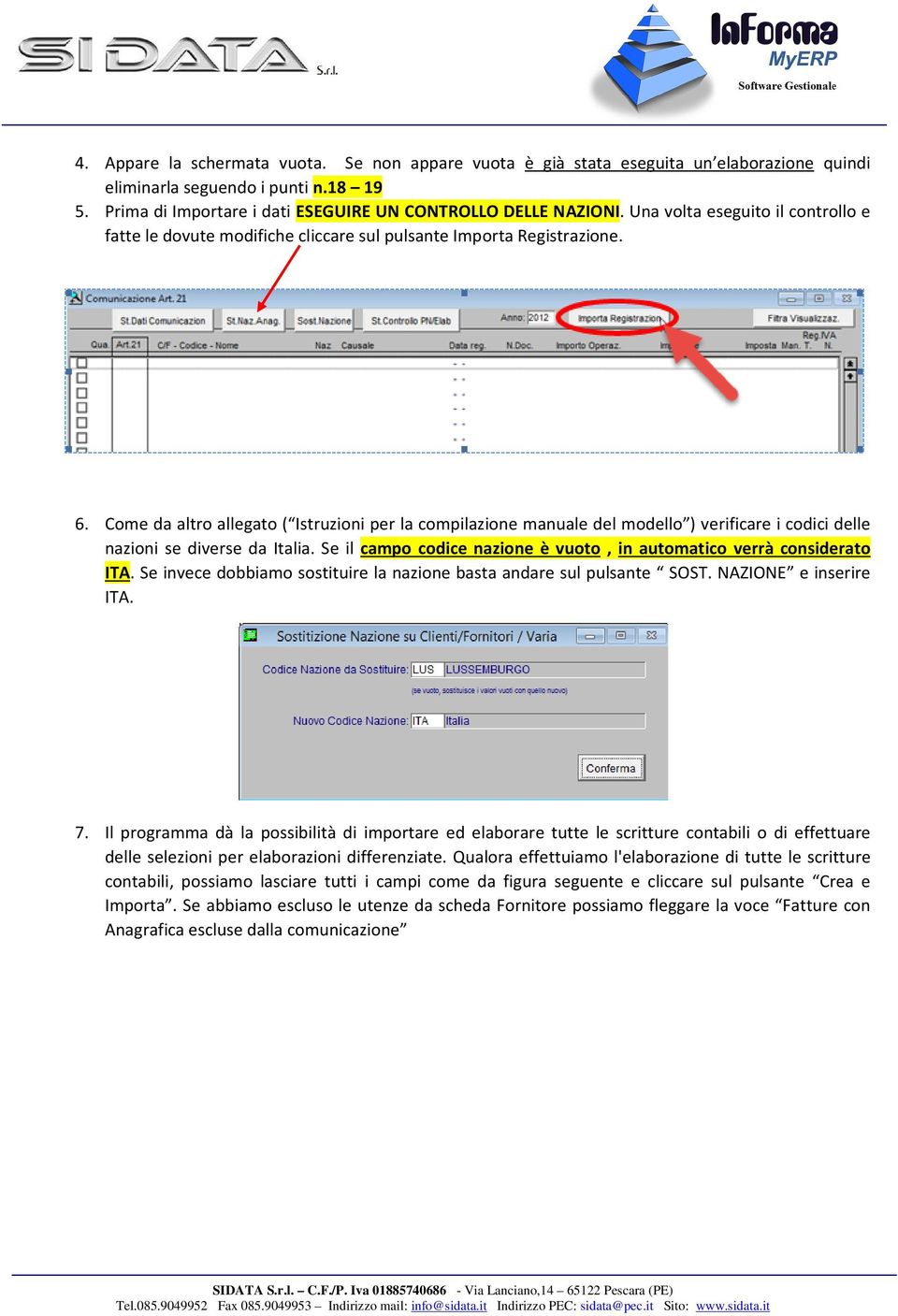 Come da altro allegato ( Istruzioni per la compilazione manuale del modello ) verificare i codici delle nazioni se diverse da Italia.