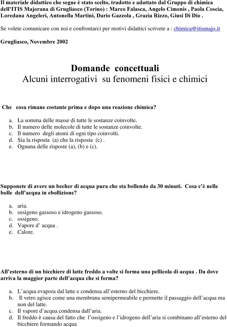 it *UXJOLDVFR1RYHPEUH 'RPDQGHFRQFHWWXDOL Alcuni interrogativi su fenomeni fisici e chimici &KHFRVDULPDQHFRVWDQWHSULPDHGRSRXQDUHD]LRQHFKLPLFD" a. La somma delle masse di tutte le sostanze coinvolte. b.