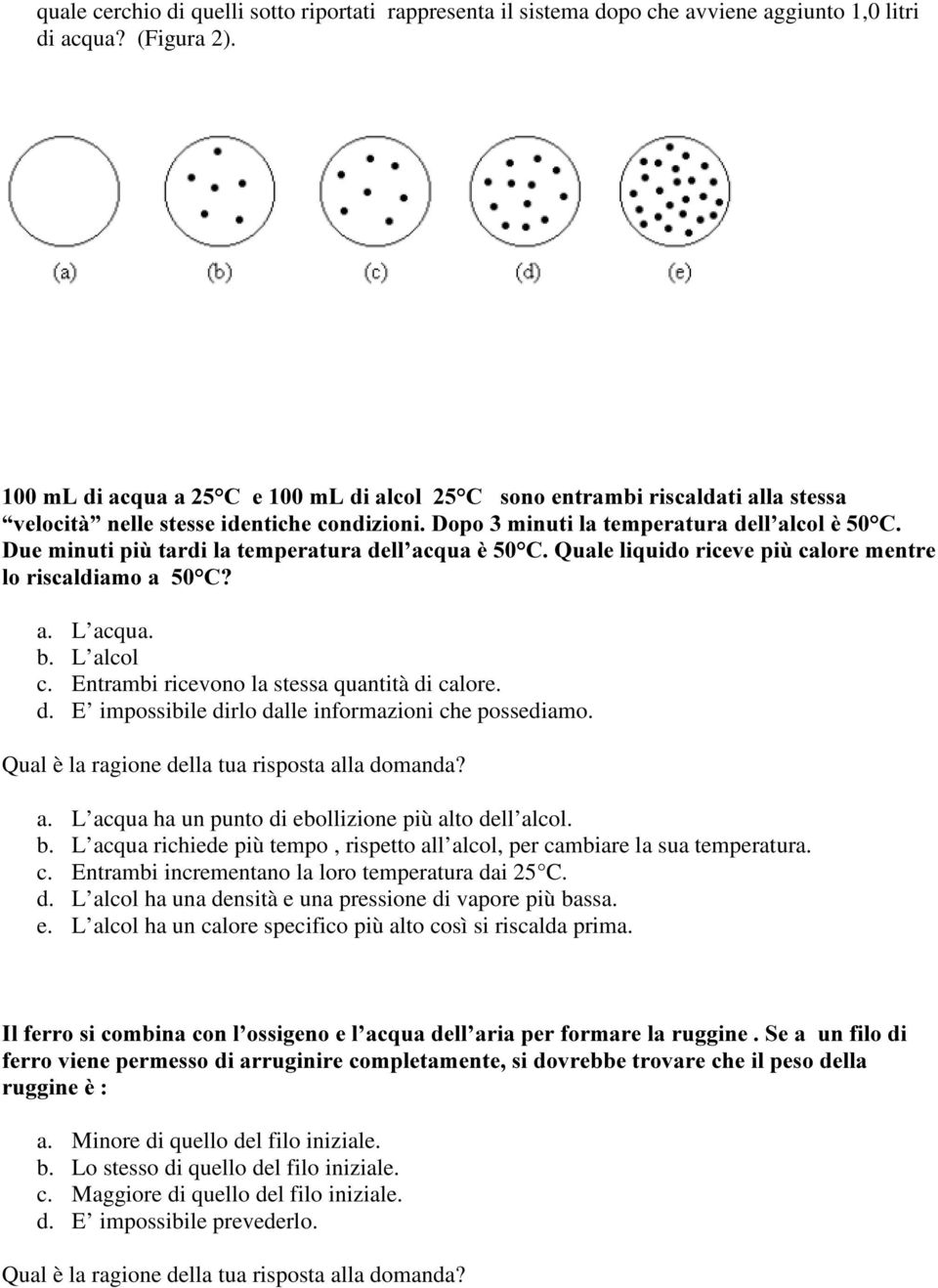 DFTXDqƒ&4XDOHOLTXLGRULFHYHSLFDORUHPHQWUH ORULVFDOGLDPRDƒ&" a. L acqua. b. L alcol c. Entrambi ricevono la stessa quantità di calore. d. E impossibile dirlo dalle informazioni che possediamo. a. L acqua ha un punto di ebollizione più alto dell alcol.