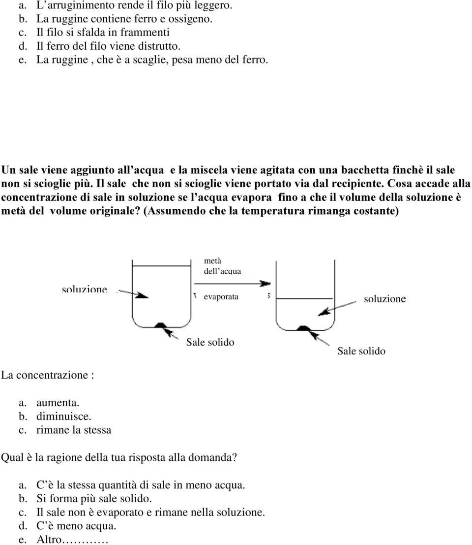 DFTXDHYDSRUDILQRDFKHLOYROXPHGHOODVROX]LRQHq PHWjGHOYROXPHRULJLQDOH"$VVXPHQGRFKHODWHPSHUDWXUDULPDQJDFRVWDQWH soluzione metà dell acqua evaporata soluzione La concentrazione : a. aumenta. b. diminuisce.