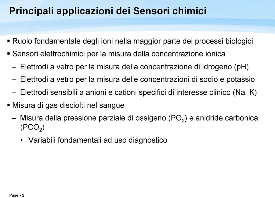 misura delle concentrazioni di sodio e potassio Elettrodi sensibili a anioni e cationi specifici di interesse clinico (Na, K) Misura di gas