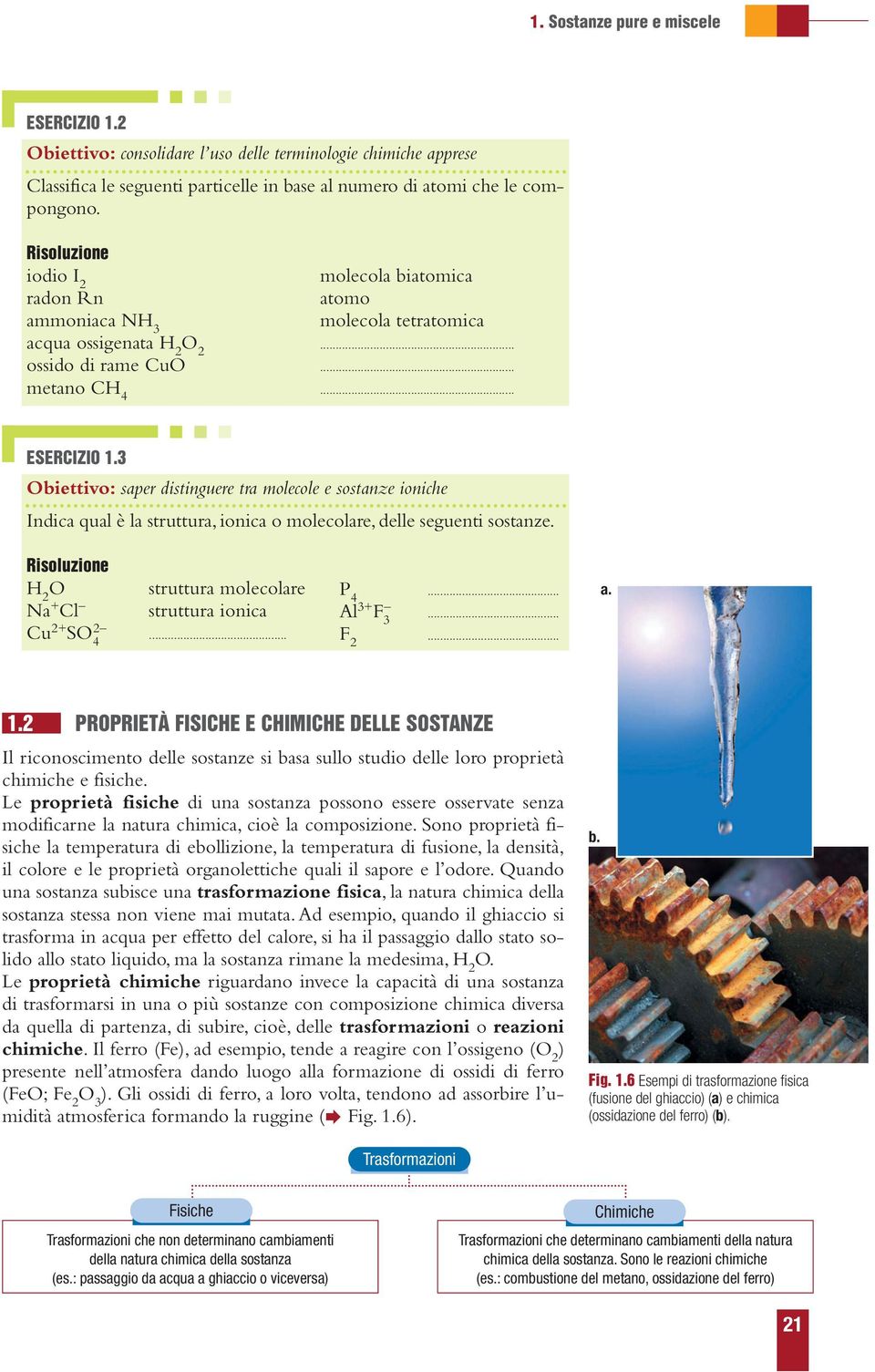 3 Obiettivo: saper distinguere tra molecole e sostanze ioniche Indica qual è la struttura, ionica o molecolare, delle seguenti sostanze.