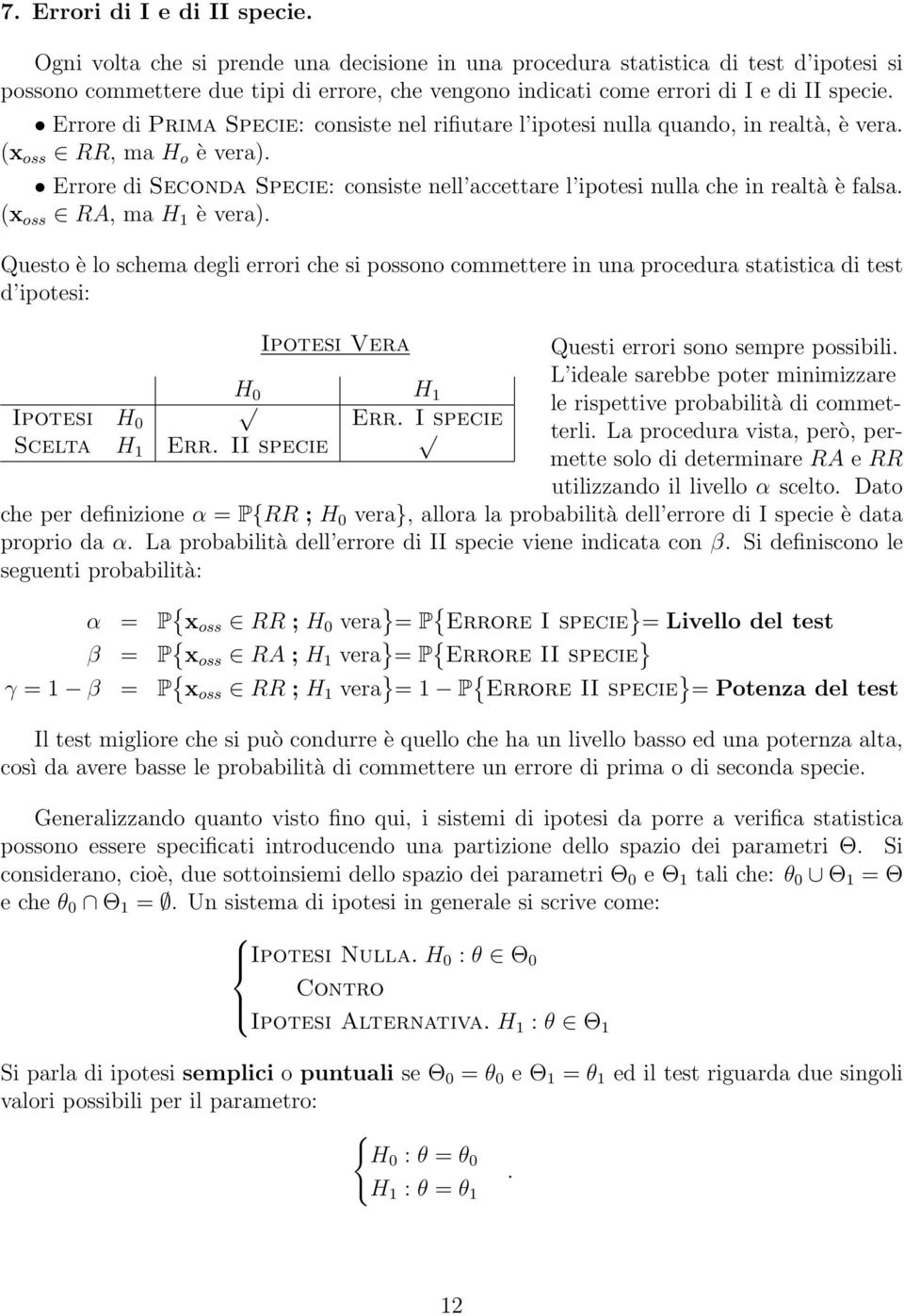 Errore di Prima Specie: consiste nel rifiutare l ipotesi nulla quando, in realtà, è vera. (x oss RR, ma H o è vera).