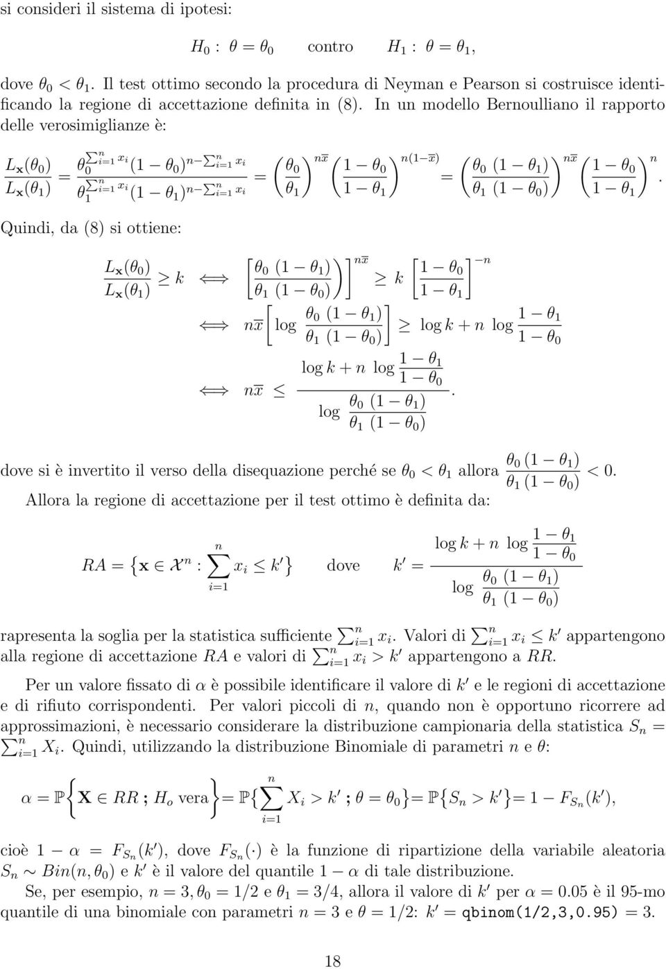 In un modello Bernoulliano il rapporto delle verosimiglianze è: P n i=1 x i L x (θ 0 ) L x (θ 1 ) = θ 0 (1 θ 0 ) n P n i=1 x i P n = i=1 θ x i 1 (1 θ 1 ) n P n i=1 x i Quindi, da (8) si ottiene: ( θ0