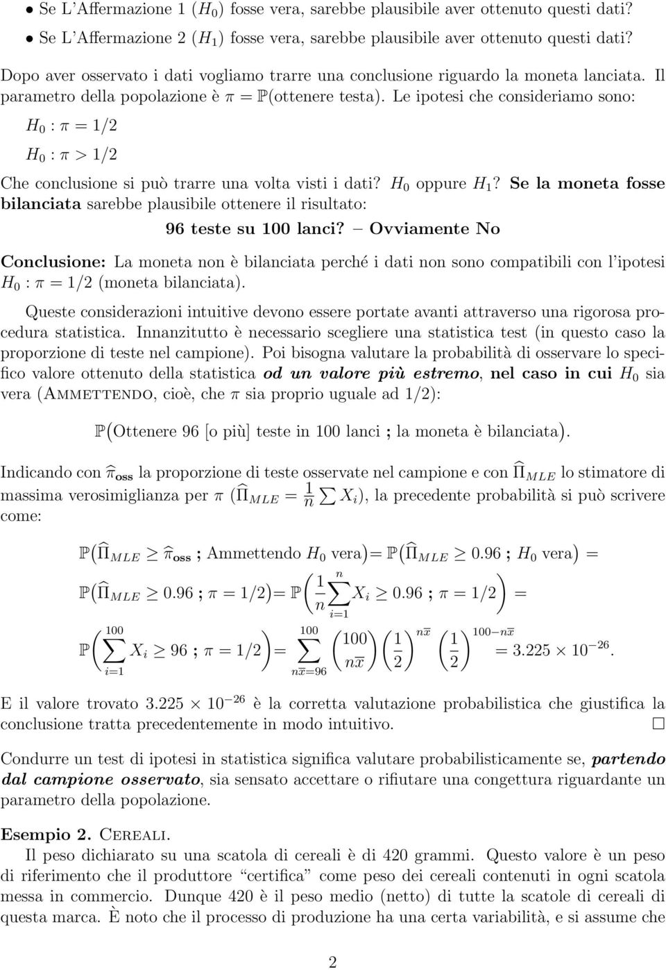 Le ipotesi che consideriamo sono: H 0 : π = 1/2 H 0 : π > 1/2 Che conclusione si può trarre una volta visti i dati? H 0 oppure H 1?