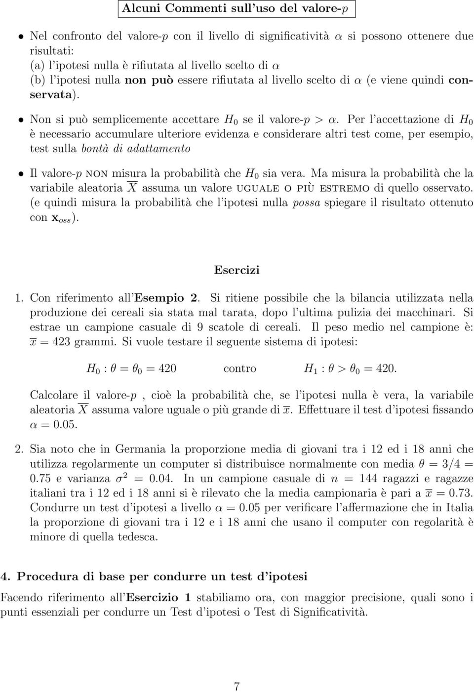 Per l accettazione di H 0 è necessario accumulare ulteriore evidenza e considerare altri test come, per esempio, test sulla bontà di adattamento Il valore-p non misura la probabilità che H 0 sia vera.