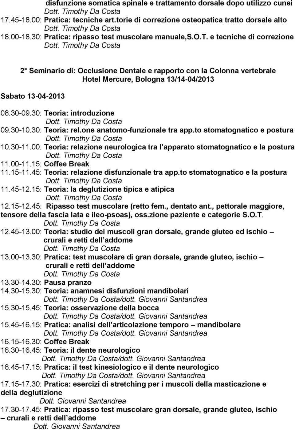 30-09.30: Teoria: introduzione 09.30-10.30: Teoria: rel.one anatomo-funzionale tra app.to stomatognatico e postura 10.30-11.