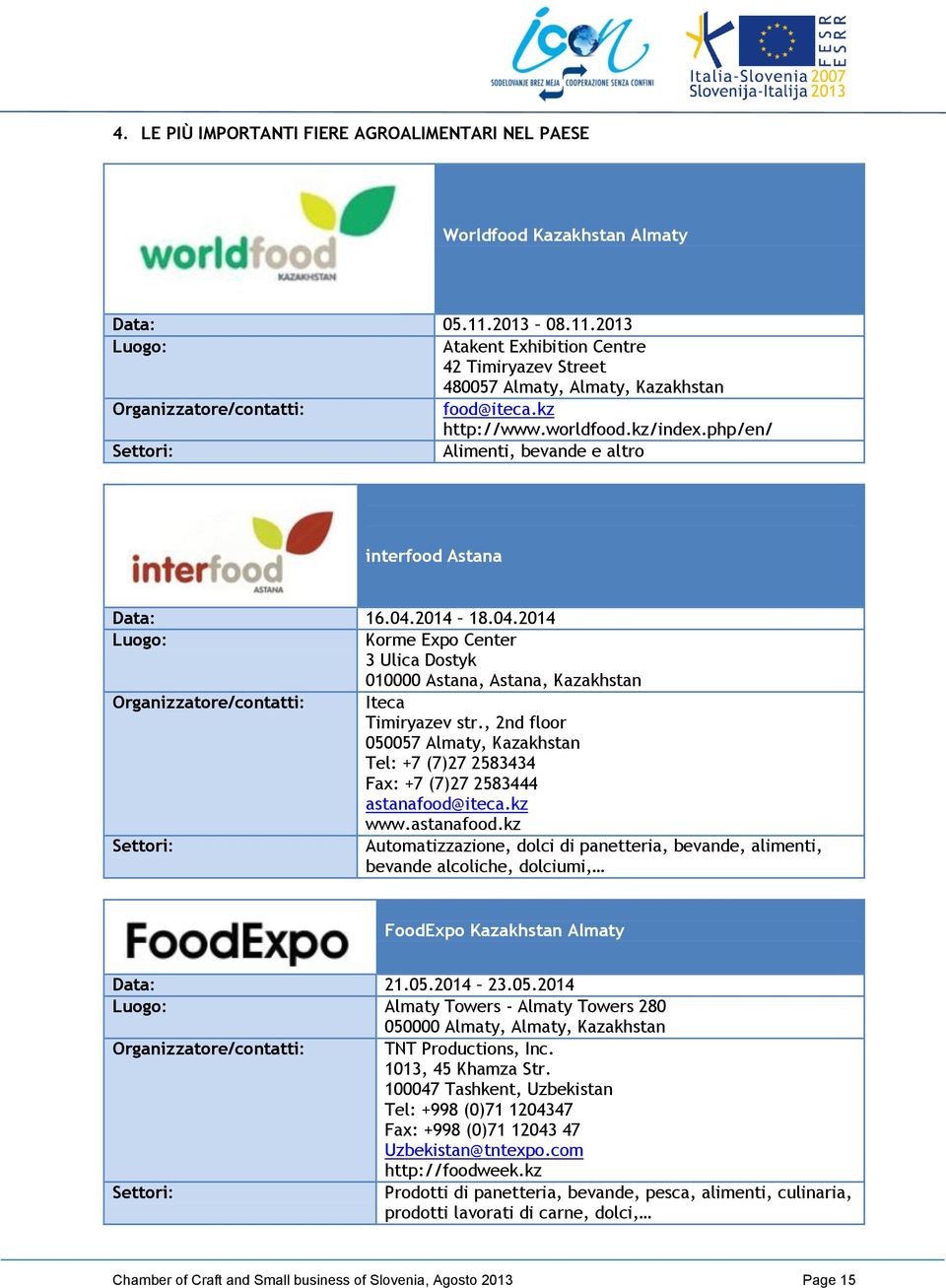 php/en/ Settori: Alimenti, bevande e altro interfood Astana Data: 16.04.2014 18.04.2014 Luogo: Korme Expo Center 3 Ulica Dostyk 010000 Astana, Astana, Kazakhstan Organizzatore/contatti: Iteca Timiryazev str.