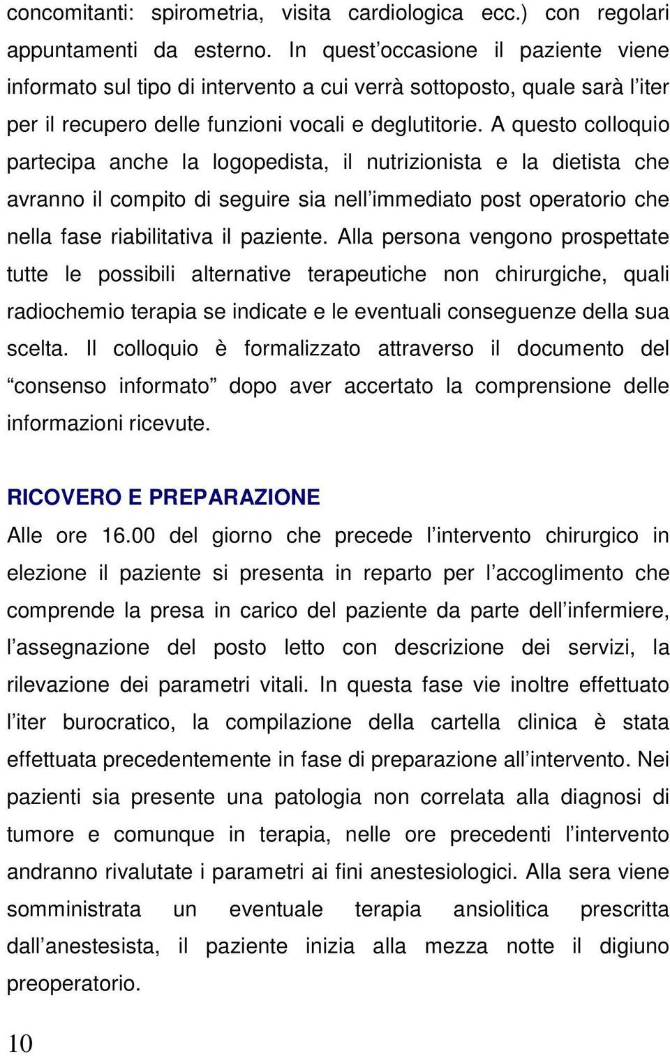 A questo colloquio partecipa anche la logopedista, il nutrizionista e la dietista che avranno il compito di seguire sia nell immediato post operatorio che nella fase riabilitativa il paziente.