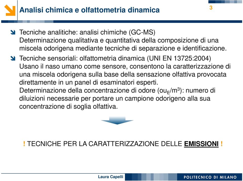 Tecniche sensoriali: olfattometria dinamica (UNI EN 13725:2004) Usano il naso umano come sensore, consentono la caratterizzazione di una miscela odorigena sulla base della