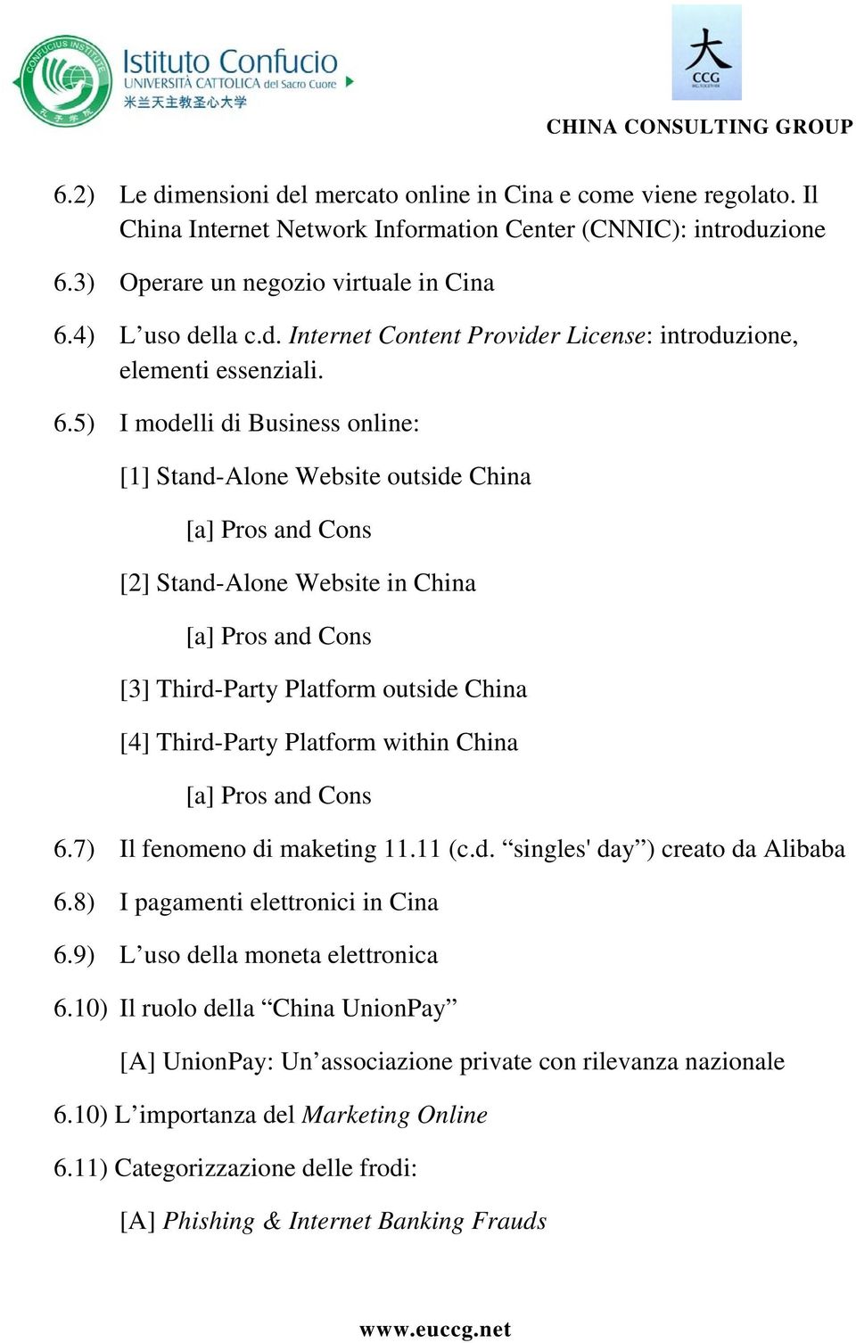 Platform within China [a] Pros and Cons 6.7) Il fenomeno di maketing 11.11 (c.d. singles' day ) creato da Alibaba 6.8) I pagamenti elettronici in Cina 6.9) L uso della moneta elettronica 6.