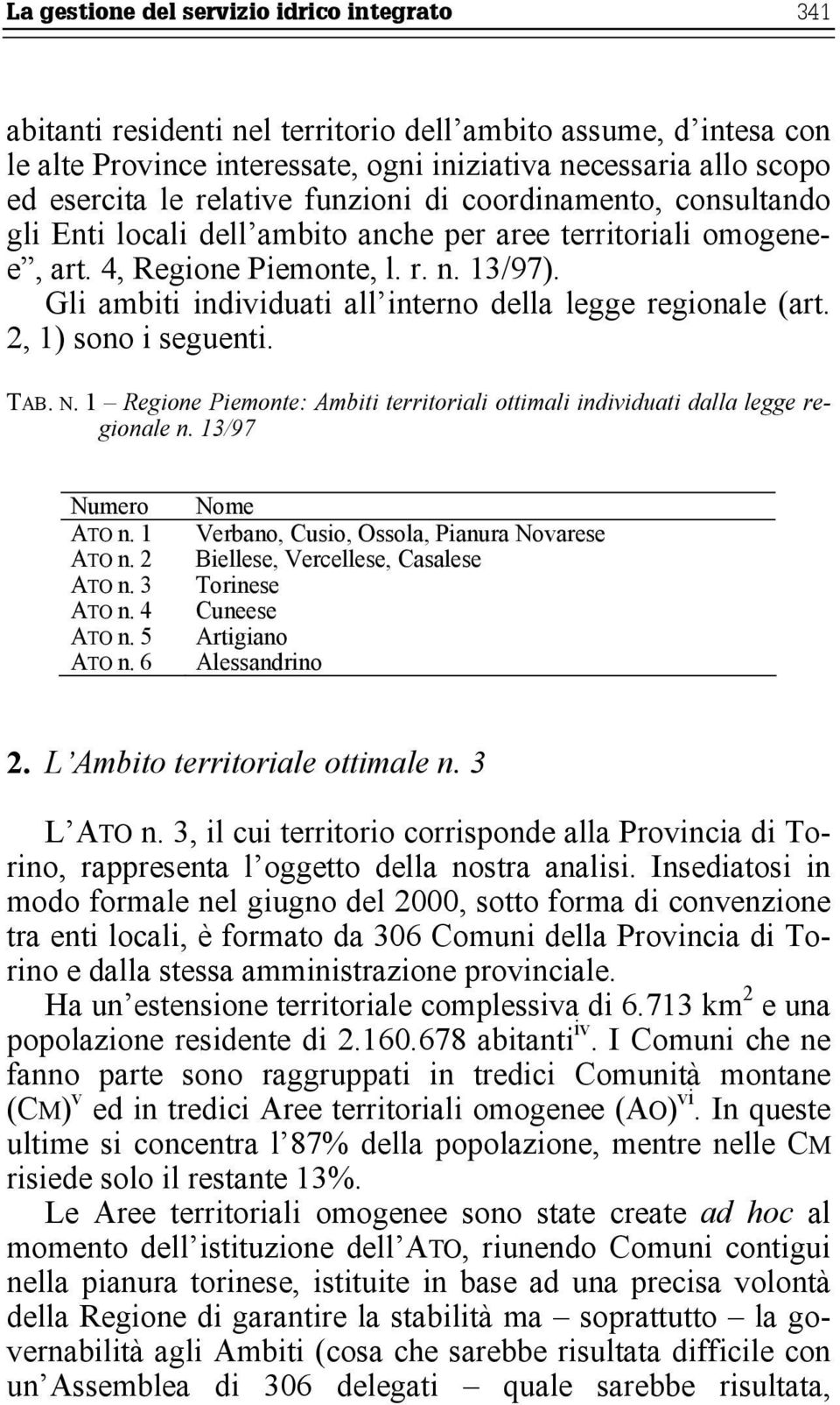 Gli ambiti individuati all interno della legge regionale (art. 2, 1) sono i seguenti. TAB. N. 1 Regione Piemonte: Ambiti territoriali ottimali individuati dalla legge regionale n. 13/97 Numero ATO n.
