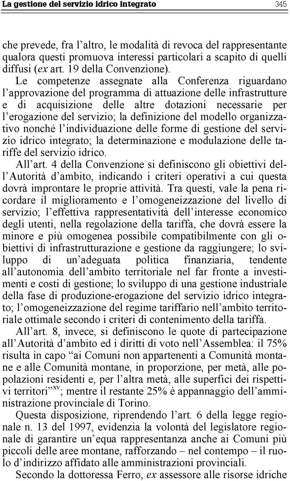 Le competenze assegnate alla Conferenza riguardano l approvazione del programma di attuazione delle infrastrutture e di acquisizione delle altre dotazioni necessarie per l erogazione del servizio; la