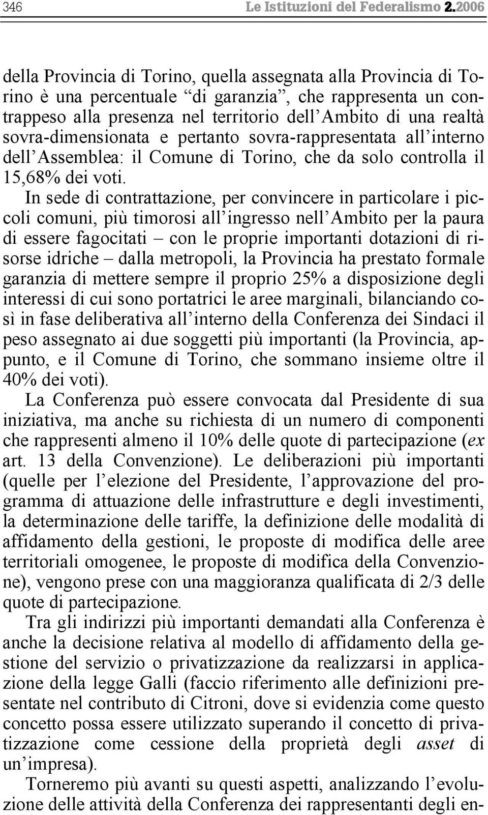 sovra-dimensionata e pertanto sovra-rappresentata all interno dell Assemblea: il Comune di Torino, che da solo controlla il 15,68% dei voti.