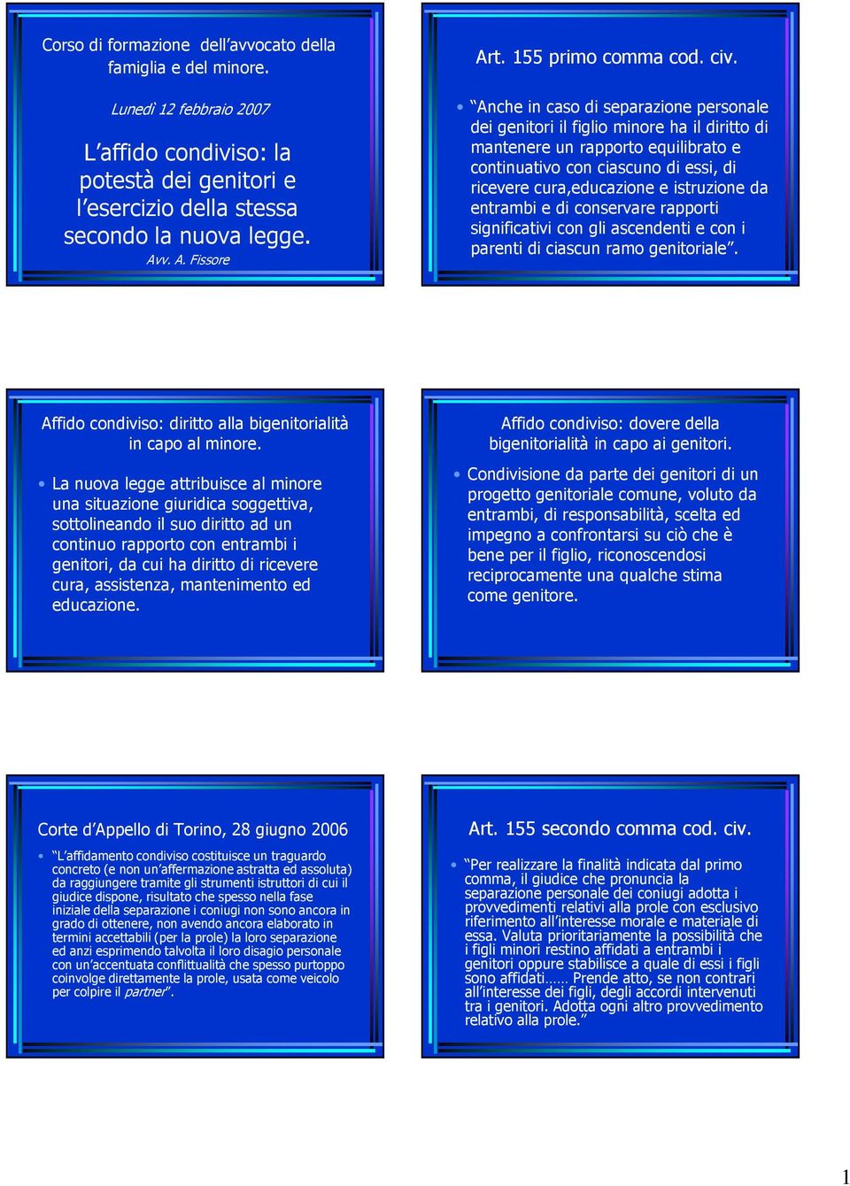 Anche in caso di separazione personale dei genitori il figlio minore ha il diritto di mantenere un rapporto equilibrato e continuativo con ciascuno di essi, di ricevere cura,educazione e istruzione