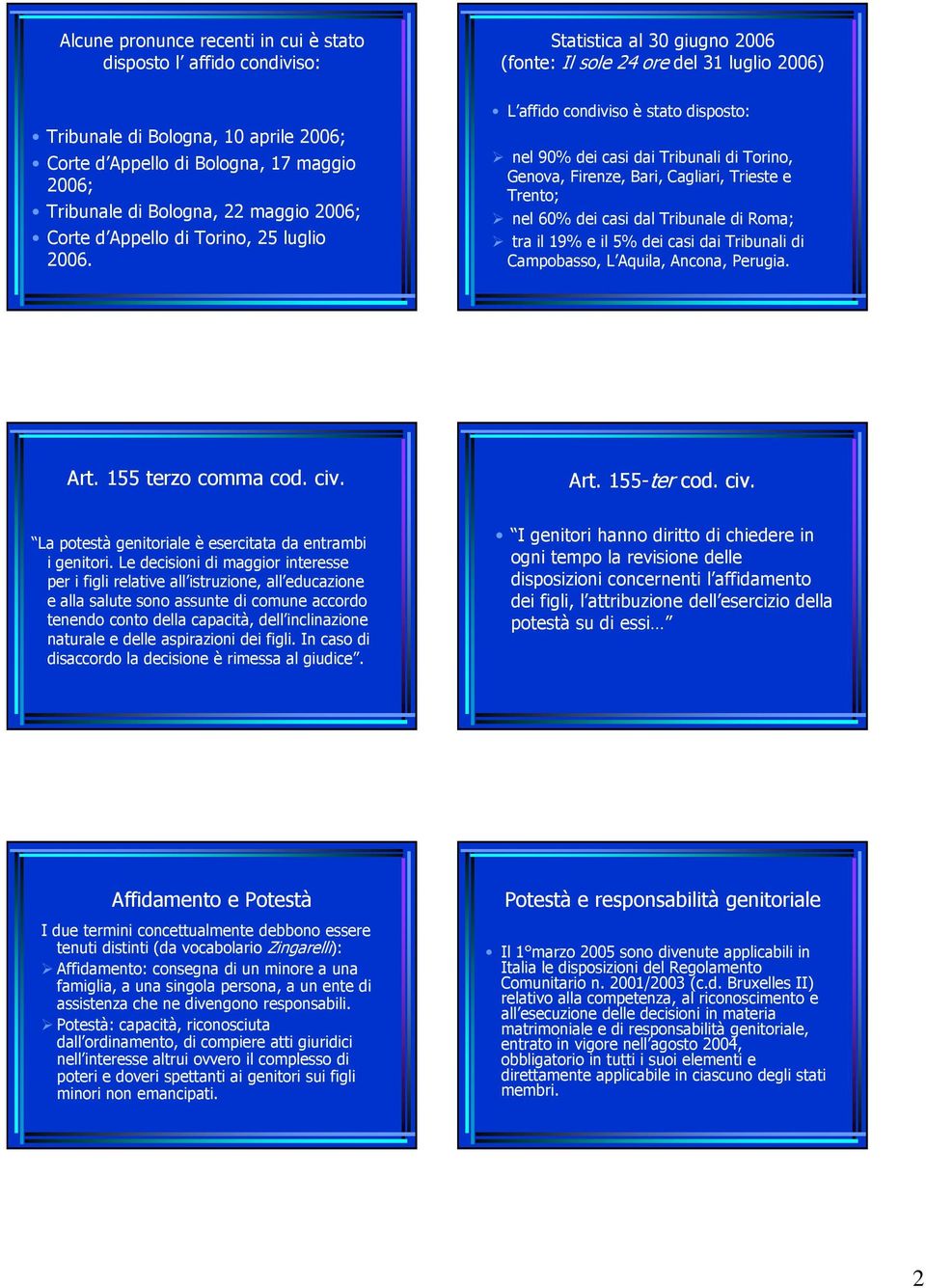 Statistica al 30 giugno 2006 (fonte: Il sole 24 ore del 31 luglio 2006) L affido condiviso è stato disposto: nel 90% dei casi dai Tribunali di Torino, Genova, Firenze, Bari, Cagliari, Trieste e