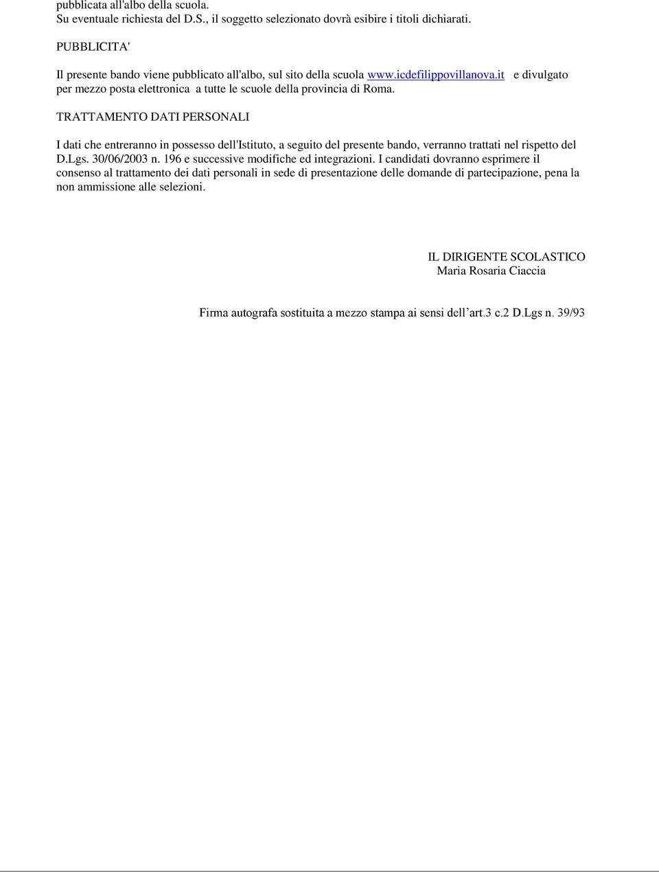 TRATTAMENTO DATI PERSONALI I dati che entreranno in possesso dell'istituto, a seguito del presente bando, verranno trattati nel rispetto del D.Lgs. 30/06/2003 n.