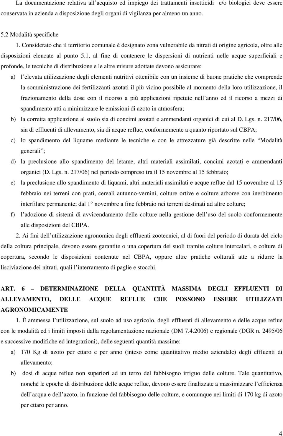 1, al fine di contenere le dispersioni di nutrienti nelle acque superficiali e profonde, le tecniche di distribuzione e le altre misure adottate devono assicurare: a) l elevata utilizzazione degli