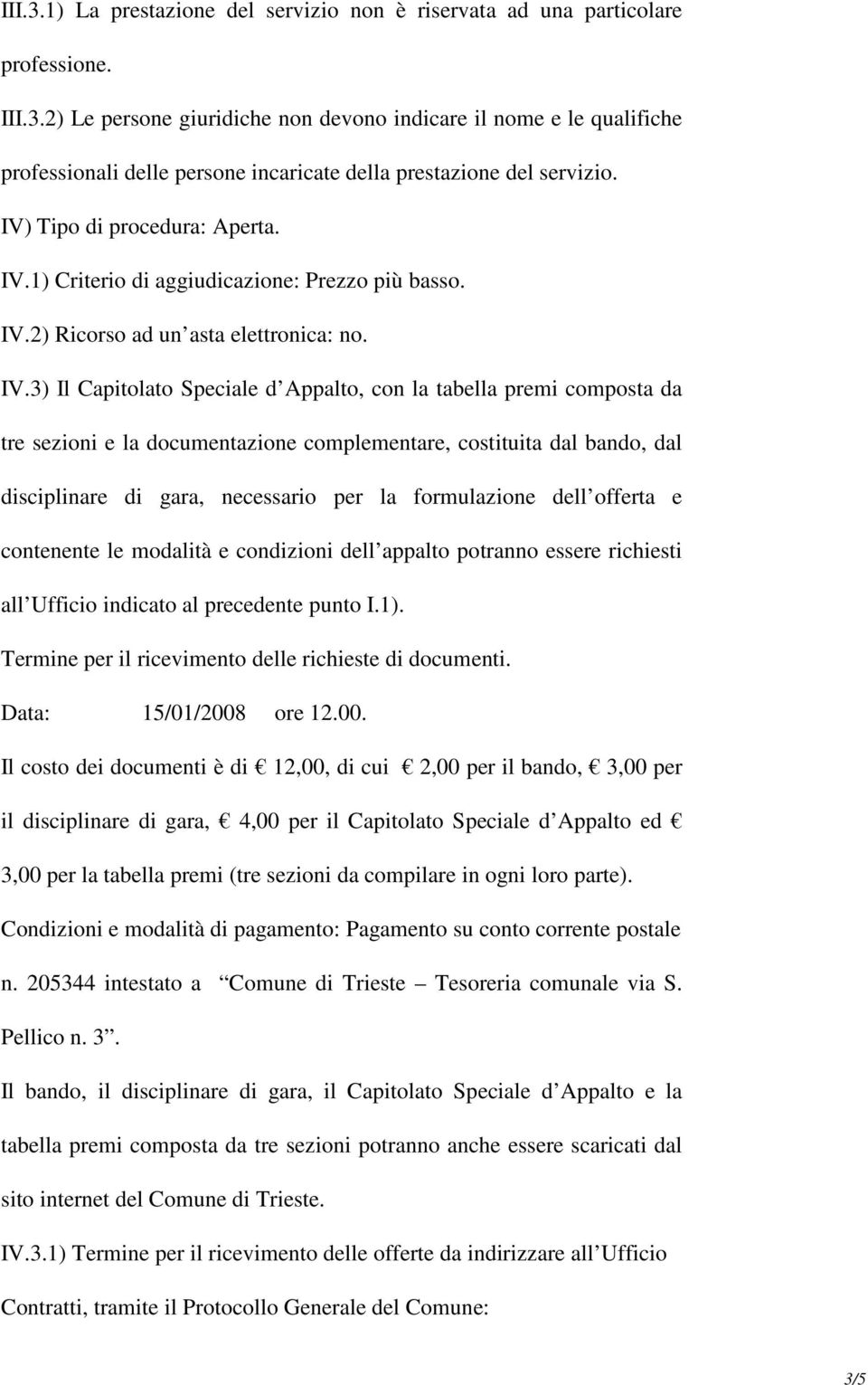 1) Criterio di aggiudicazione: Prezzo più basso. IV.