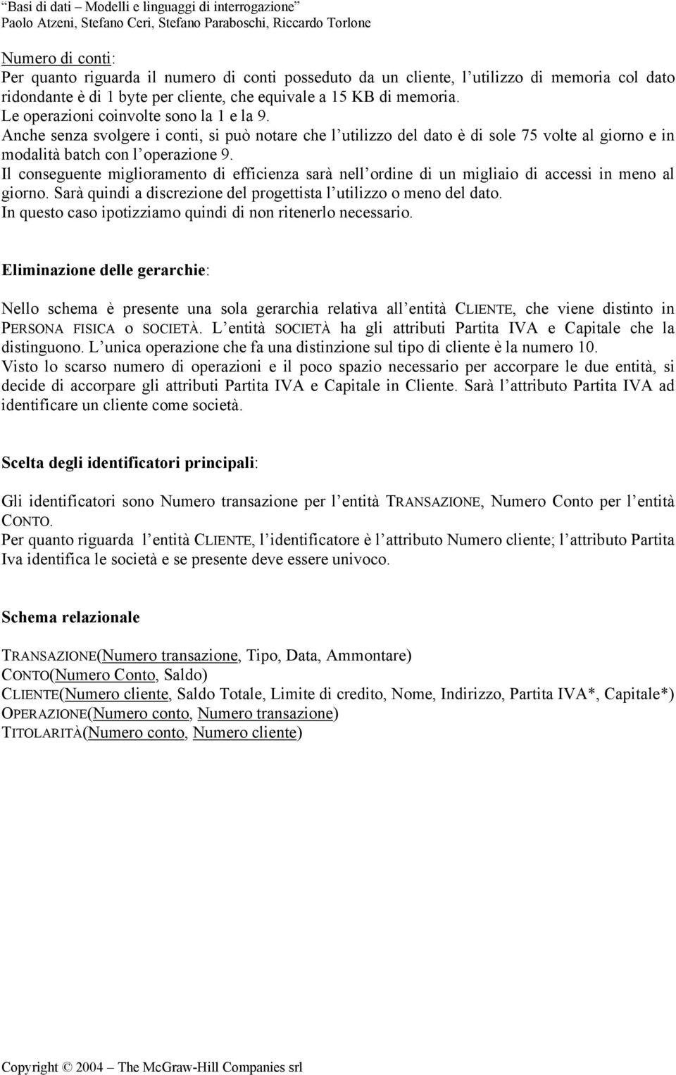 Il conseguente miglioramento di efficienza sarà nell ordine di un migliaio di accessi in meno al giorno. Sarà quindi a discrezione del progettista l utilizzo o meno del dato.