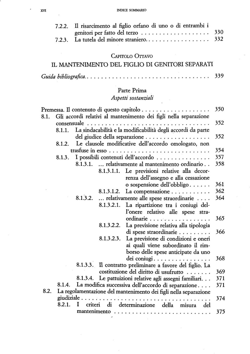 H contenuto di questo capitolo 350 8.1. Gli accordi relativi al mantenimento dei figli nella separazione consensuale 352 8.1.1. La sindacabilità e la modificabilità degli accordi da parte del giudice della separazione 352 8.