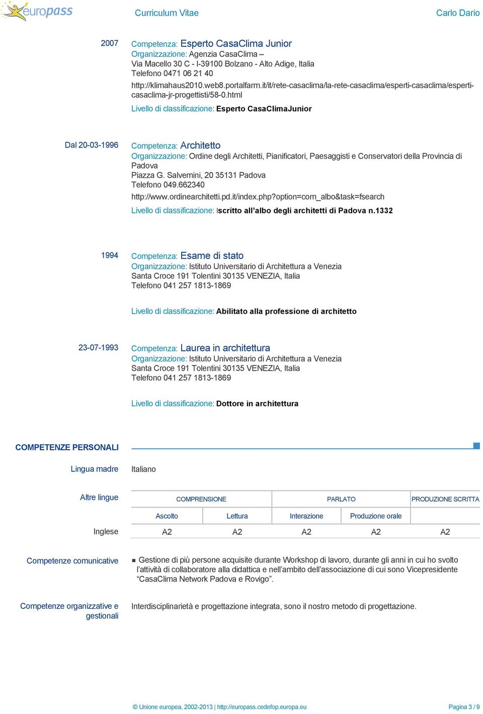 html Livello di classificazione: Esperto CasaClimaJunior Dal 20-03-1996 Competenza: Architetto Organizzazione: Ordine degli Architetti, Pianificatori, Paesaggisti e Conservatori della Provincia di