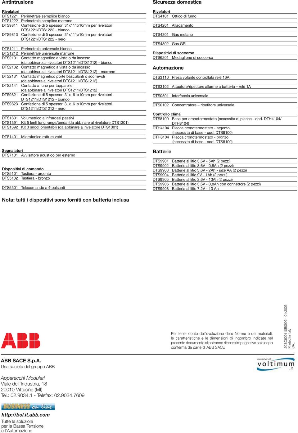 (da abbinare ai rivelatori DTS1211/DTS1212) - bianco DTS2102 Contatto magnetico a vista o da incasso (da abbinare ai rivelatori DTS1211/DTS1212) - marrone DTS2131 Contatto magnetico porte basculanti