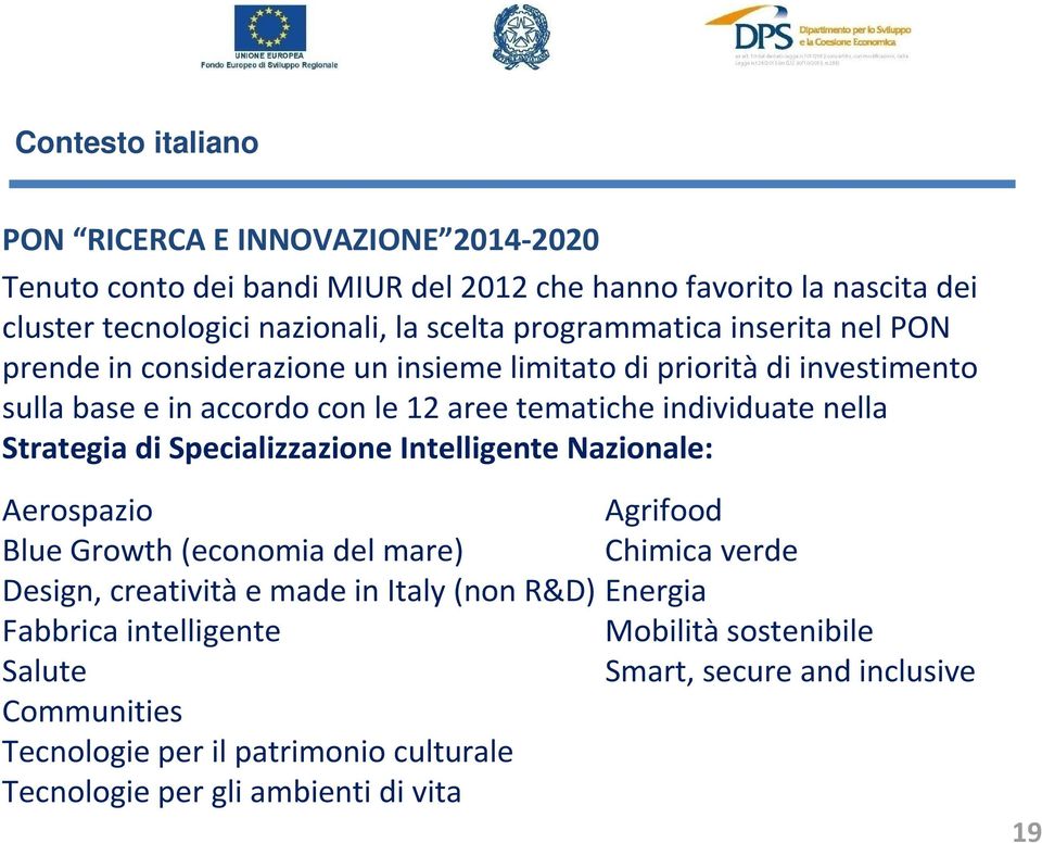 Strategia di Specializzazione Intelligente Nazionale: Aerospazio Agrifood Blue Growth (economia del mare) Chimica verde Design, creativitàe made in Italy (non R&D)