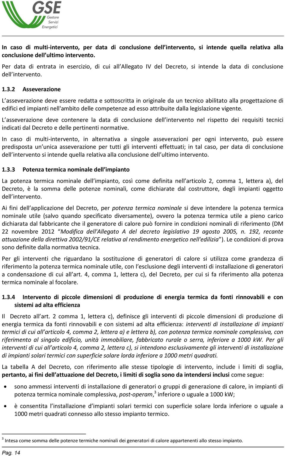 2 Asseverazione L asseverazione deve essere redatta e sottoscritta in originale da un tecnico abilitato alla progettazione di edifici ed impianti nell'ambito delle competenze ad esso attribuite dalla