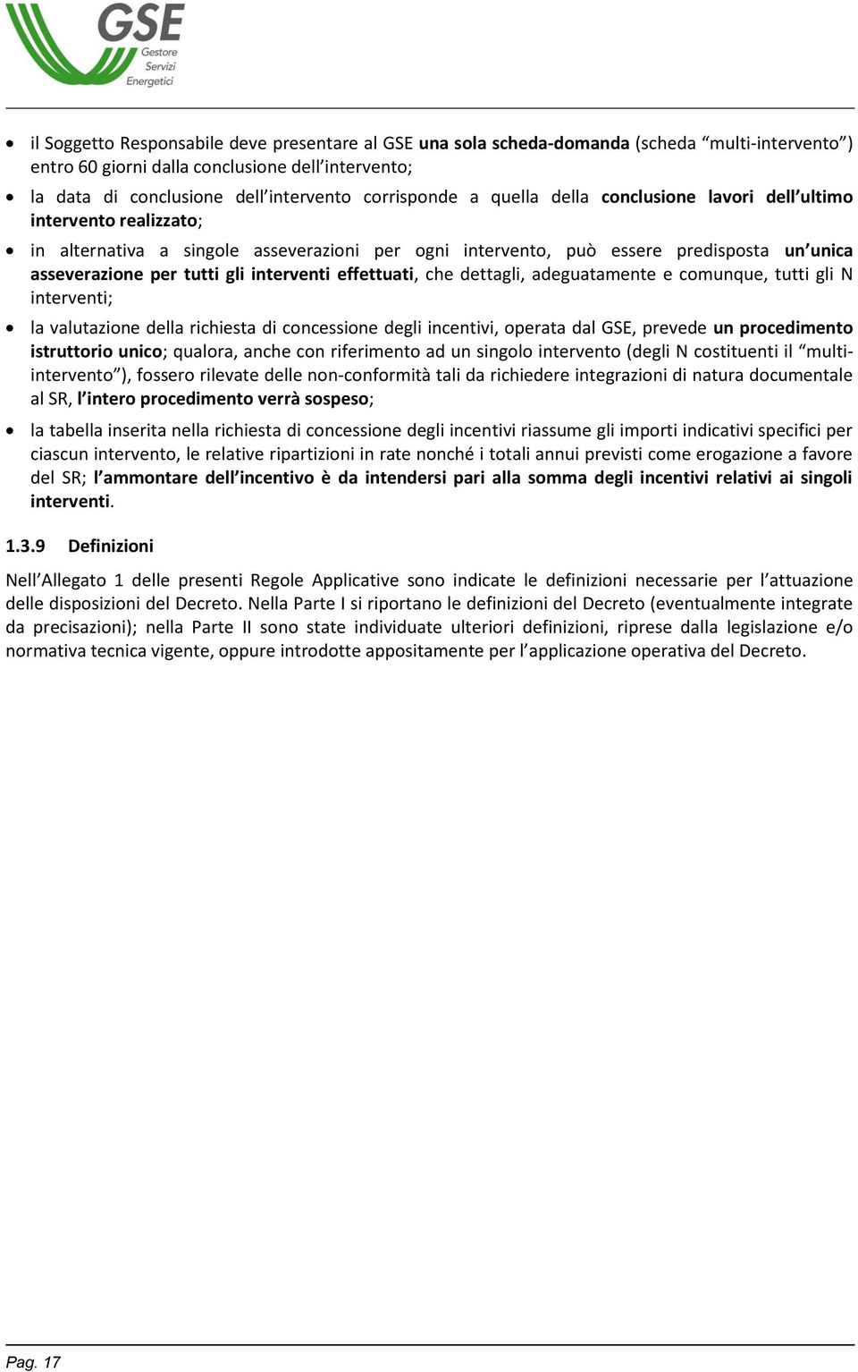 gli interventi effettuati, che dettagli, adeguatamente e comunque, tutti gli N interventi; la valutazione della richiesta di concessione degli incentivi, operata dal GSE, prevede un procedimento