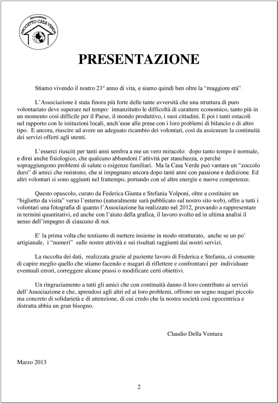 momento così difficile per il Paese, il mondo produttivo, i suoi cittadini.