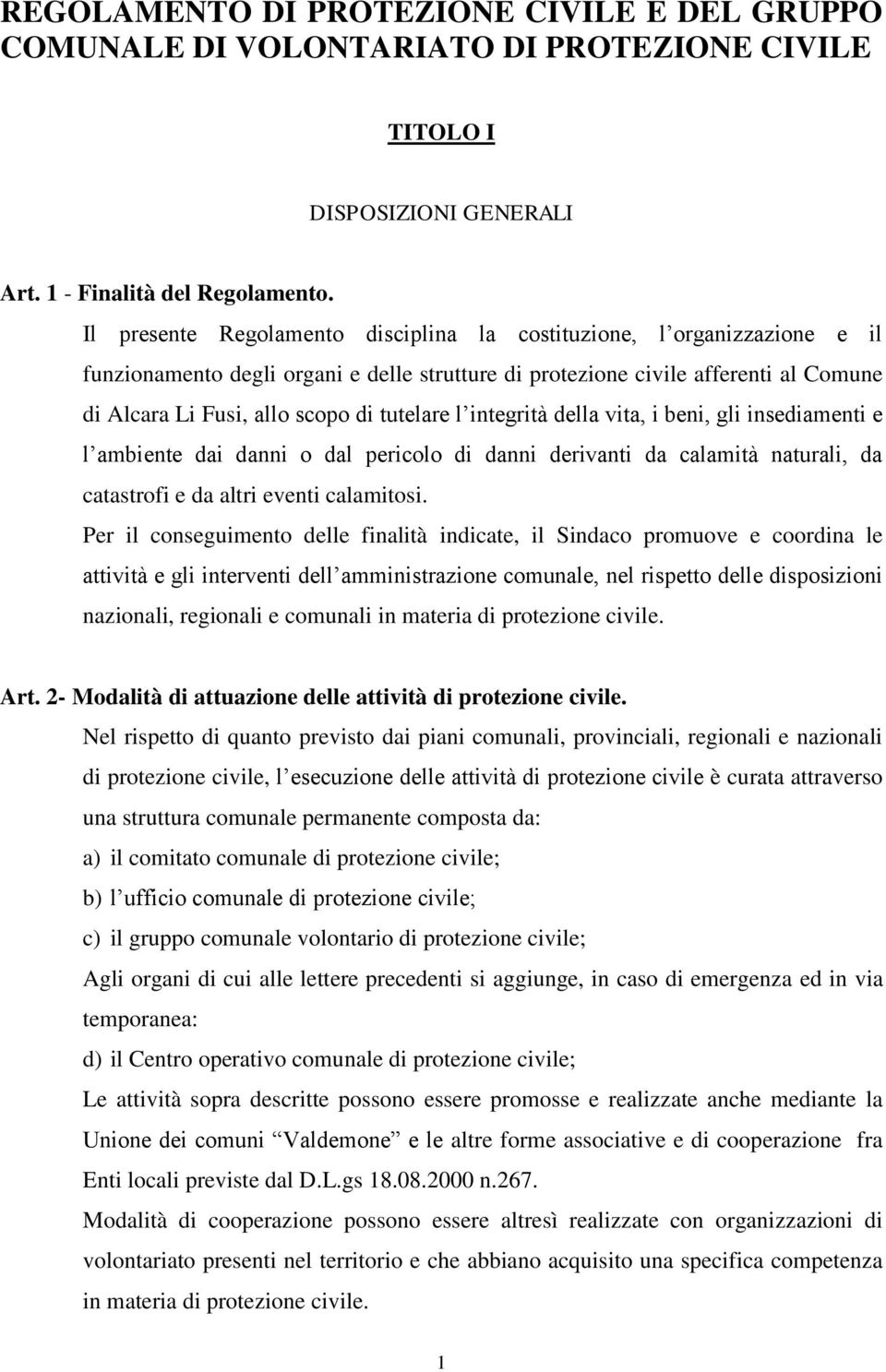 tutelare l integrità della vita, i beni, gli insediamenti e l ambiente dai danni o dal pericolo di danni derivanti da calamità naturali, da catastrofi e da altri eventi calamitosi.