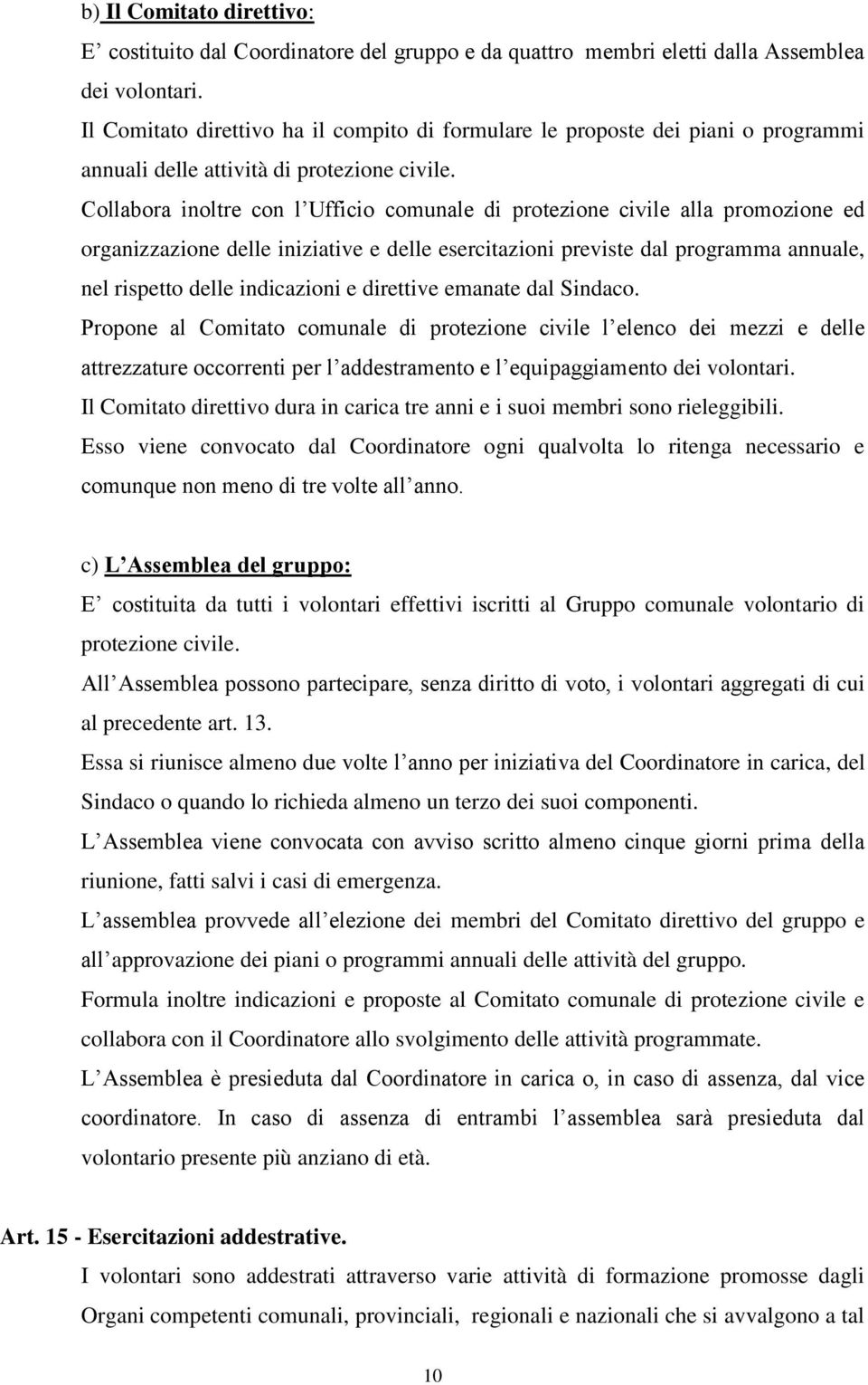 Collabora inoltre con l Ufficio comunale di protezione civile alla promozione ed organizzazione delle iniziative e delle esercitazioni previste dal programma annuale, nel rispetto delle indicazioni e