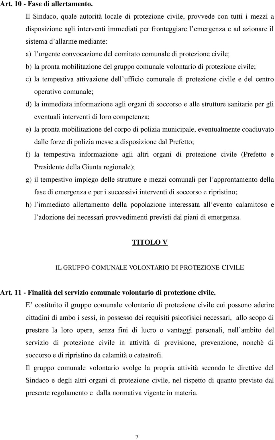 a) l urgente convocazione del comitato comunale di protezione civile; b) la pronta mobilitazione del gruppo comunale volontario di protezione civile; c) la tempestiva attivazione dell ufficio