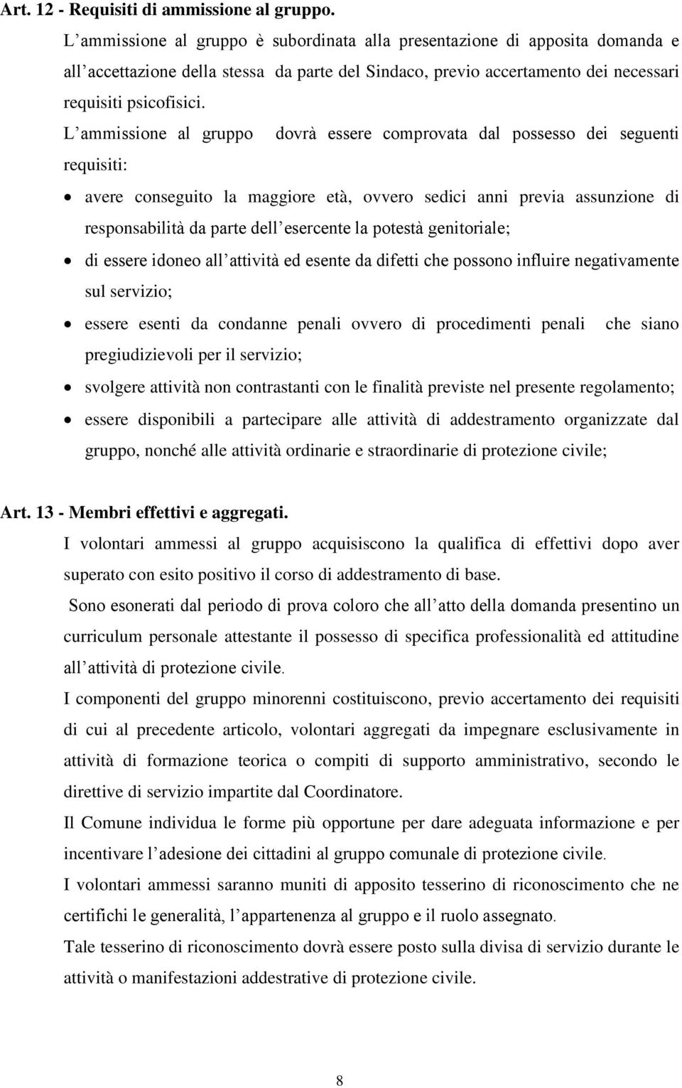 L ammissione al gruppo dovrà essere comprovata dal possesso dei seguenti requisiti: avere conseguito la maggiore età, ovvero sedici anni previa assunzione di responsabilità da parte dell esercente la