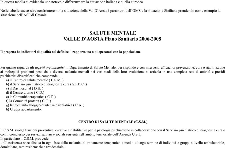 n di operatori con la popolazione Per quanto riguarda gli aspetti organizzativi, il Dipartimento di Salute Mentale, per rispondere con interventi efficaci di prevenzione, cura e riabilitazione ai