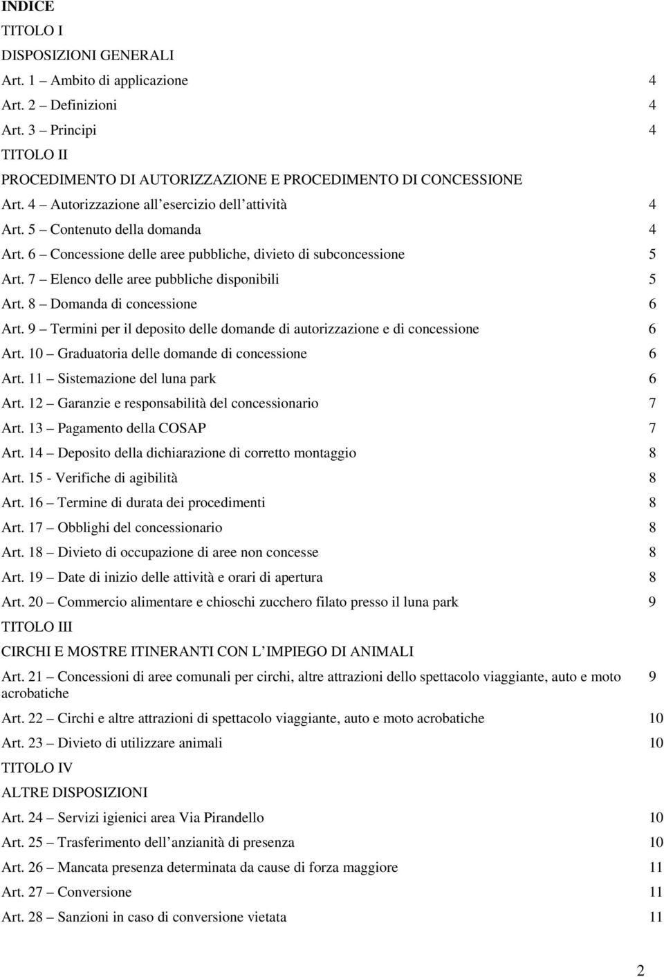 7 Elenco delle aree pubbliche disponibili 5 Art. 8 Domanda di concessione 6 Art. 9 Termini per il deposito delle domande di autorizzazione e di concessione 6 Art.