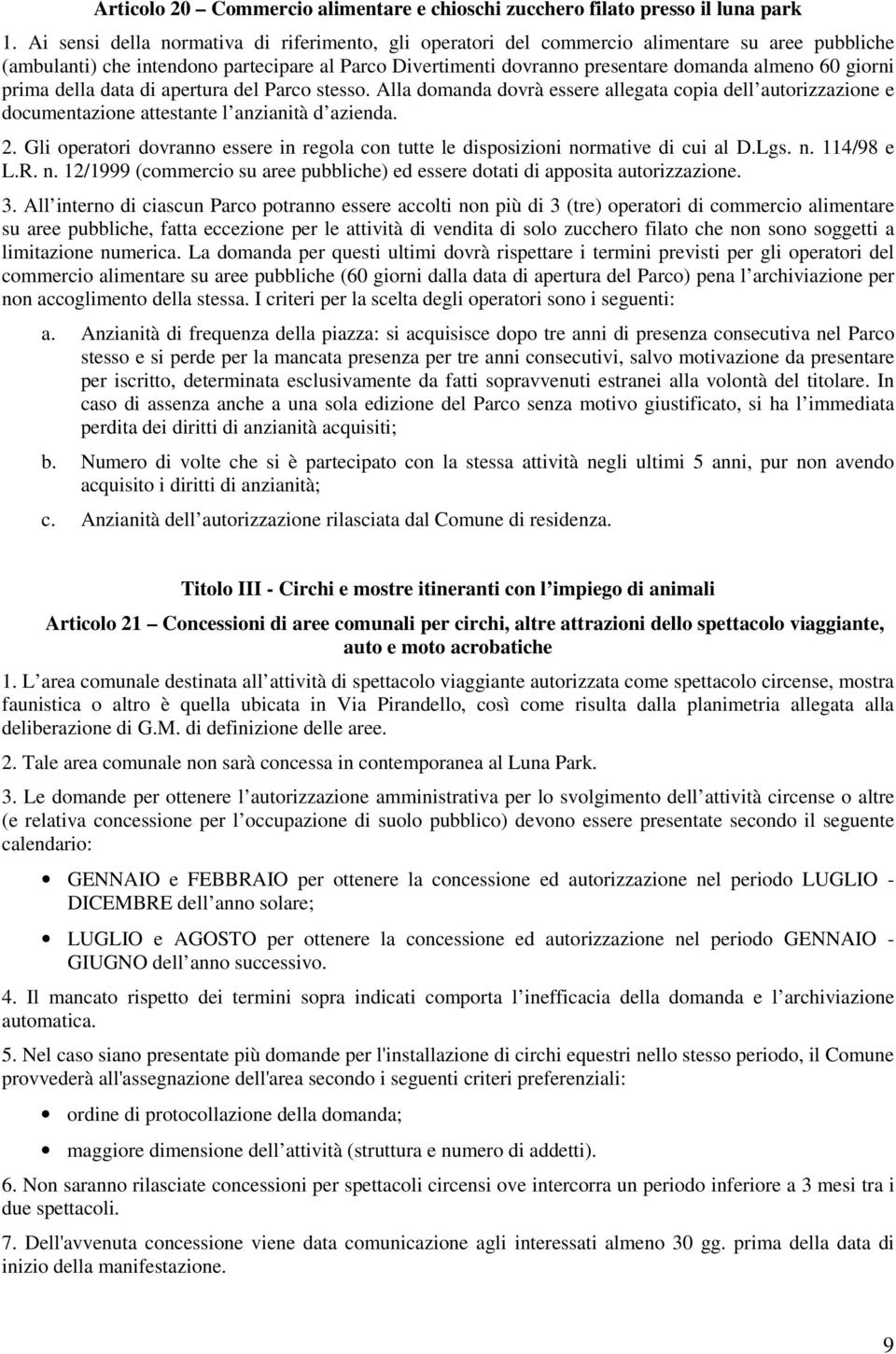 giorni prima della data di apertura del Parco stesso. Alla domanda dovrà essere allegata copia dell autorizzazione e documentazione attestante l anzianità d azienda. 2.