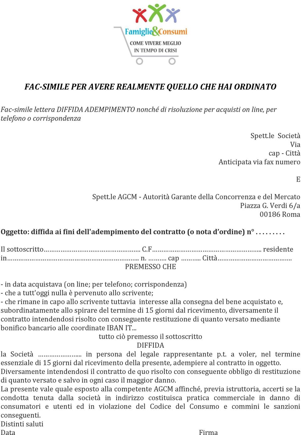 Verdi 6/a 00186 Roma Oggetto: diffida ai fini dell'adempimento del contratto (o nota d ordine) n. Il sottoscritto. C.F.. residente in.. n.. cap.. Città.