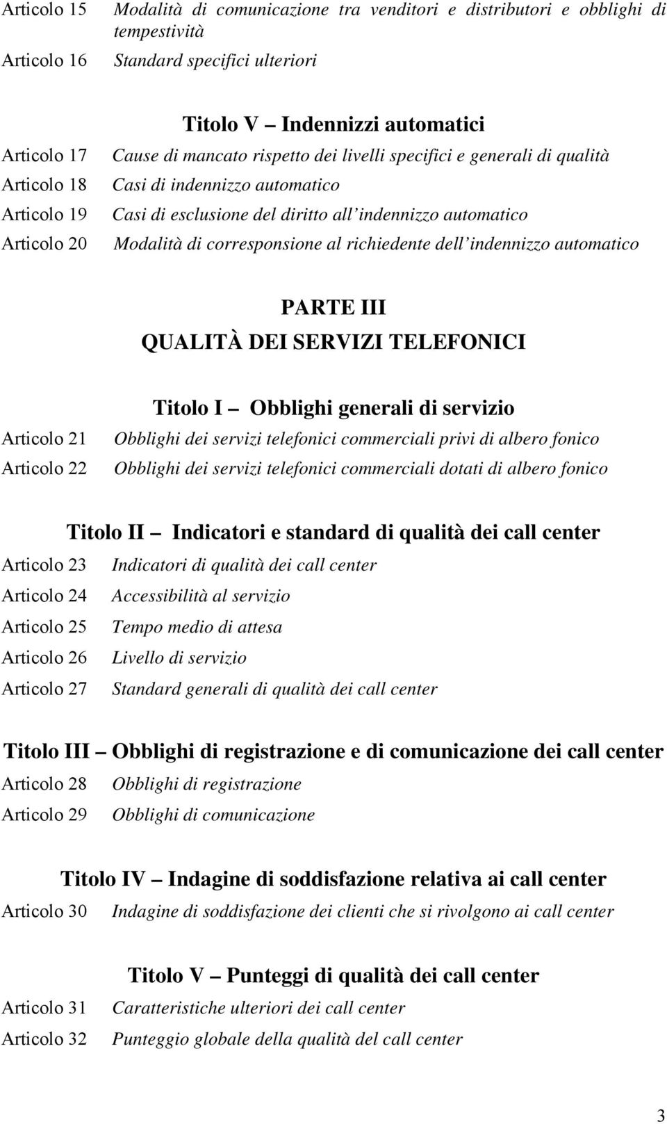corresponsione al richiedente dell indennizzo automatico PARTE III QUALITÀ DEI SERVIZI TELEFONICI Articolo 21 Articolo 22 Titolo I Obblighi generali di servizio Obblighi dei servizi telefonici