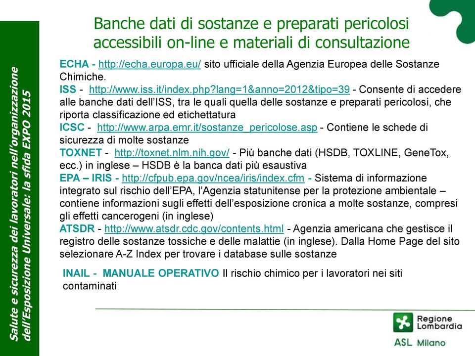 lang=1&anno=2012&tipo=39 - Consente di accedere alle banche dati dell ISS, tra le quali quella delle sostanze e preparati pericolosi, che riporta classificazione ed etichettatura ICSC - http://www.