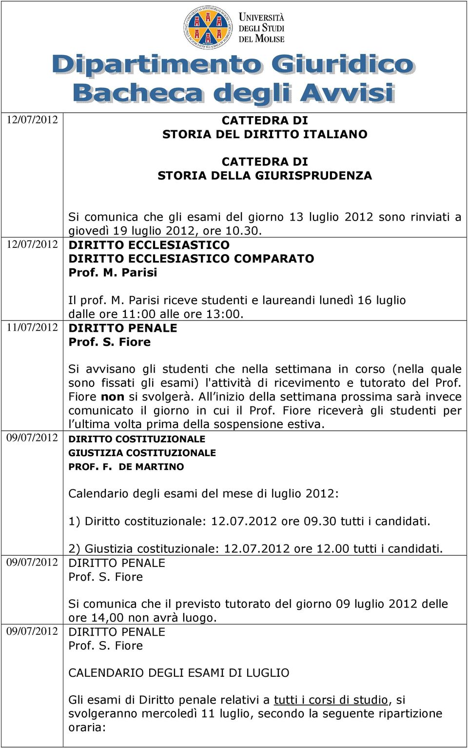 11/07/2012 DIRITTO PENALE Si avvisano gli studenti che nella settimana in corso (nella quale sono fissati gli esami) l'attività di ricevimento e tutorato del Prof. Fiore non si svolgerà.