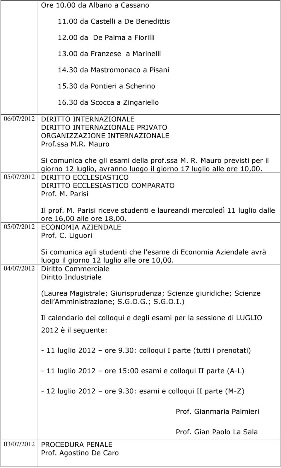 Mauro previsti per il giorno 12 luglio, avranno luogo il giorno 17 luglio alle ore 10,00. 05/07/2012 DIRITTO ECCLESIASTICO DIRITTO ECCLESIASTICO COMPARATO Prof. M.