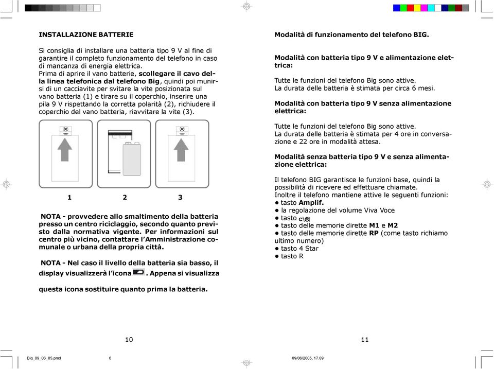 coperchio, inserire una pila 9 V rispettando la corretta polarità (2), richiudere il coperchio del vano batteria, riavvitare la vite (3). Modalità di funzionamento del telefono BIG.