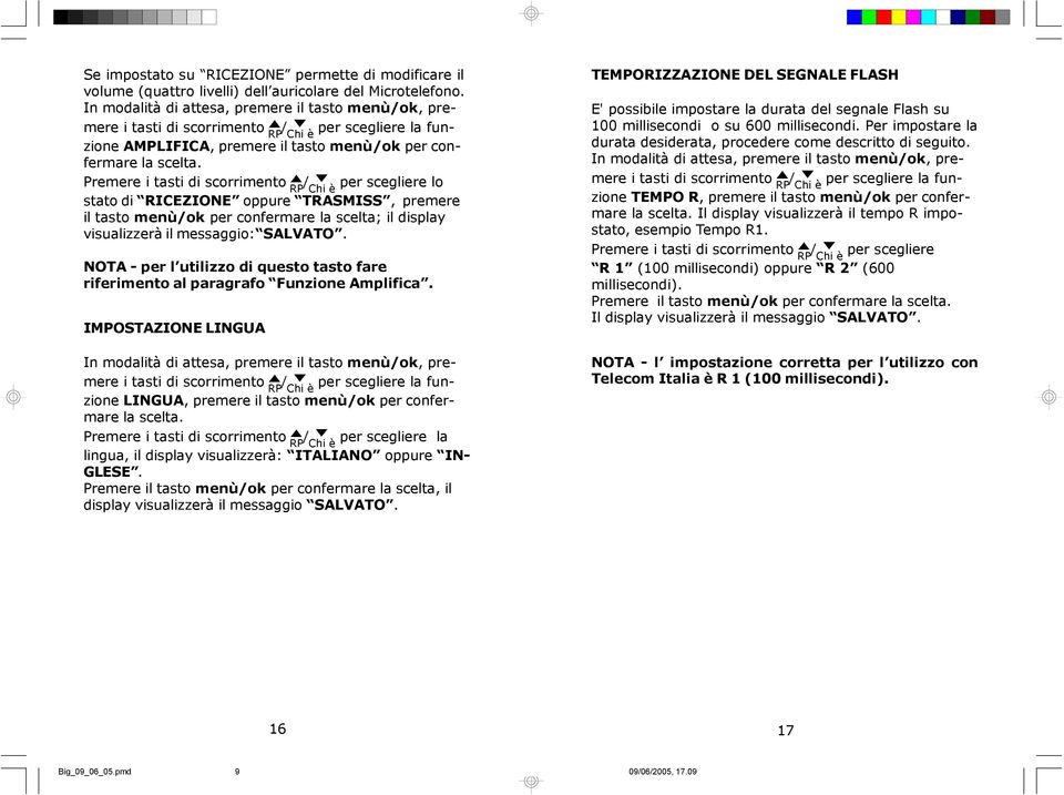 Premere i tasti di scorrimento / per scegliere lo stato di RICEZIONE oppure TRASMISS, premere il tasto menù/ok per confermare la scelta; il display visualizzerà il messaggio: SALVATO.